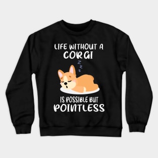 Life Without A Corgi Is Possible But Pointless (129) Crewneck Sweatshirt